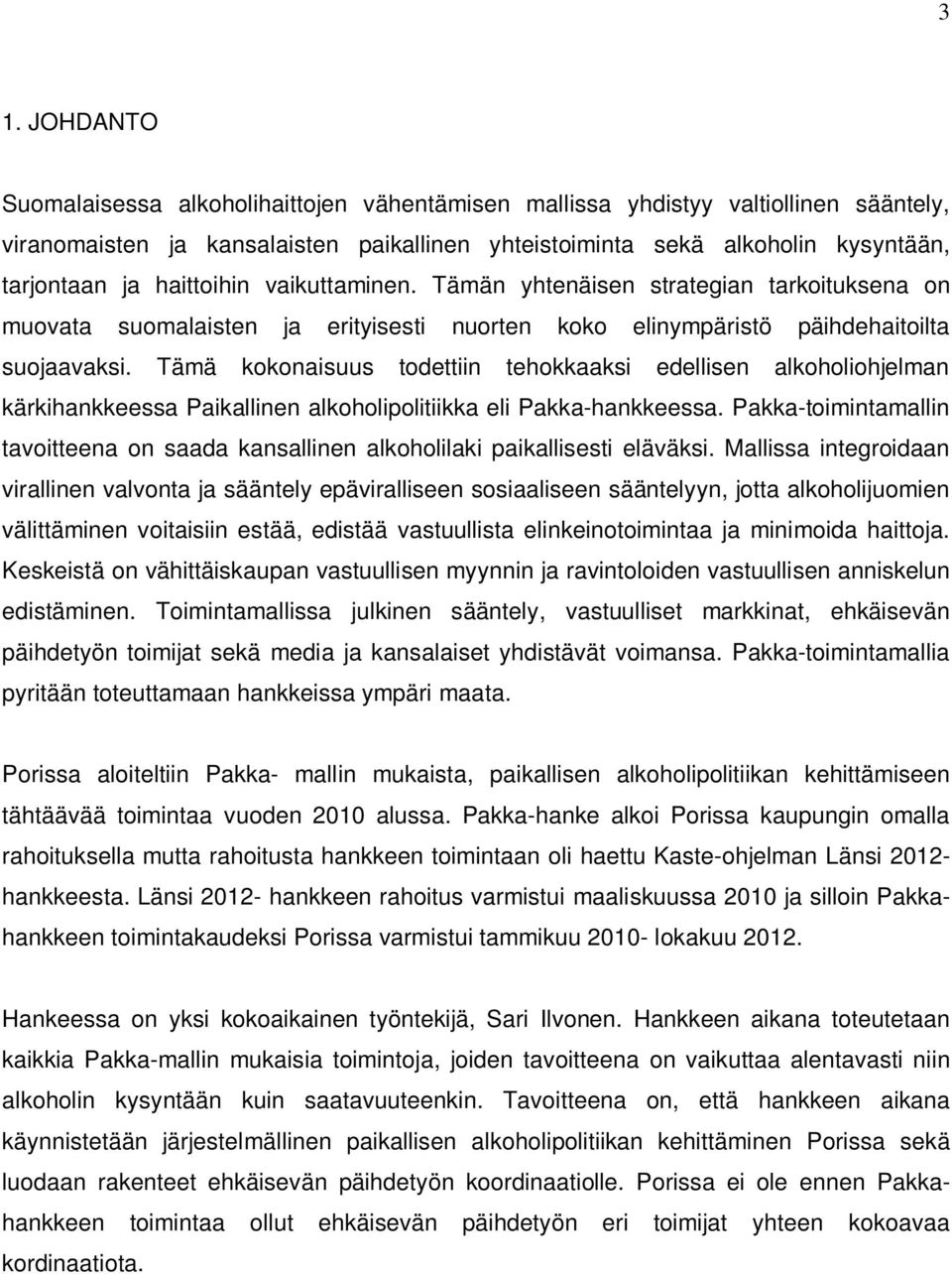 Tämä kokonaisuus todettiin tehokkaaksi edellisen alkoholiohjelman kärkihankkeessa Paikallinen alkoholipolitiikka eli Pakka-hankkeessa.