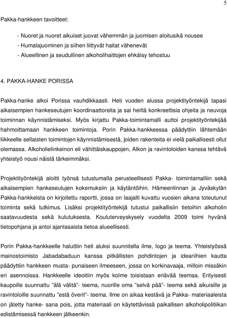 Heti vuoden alussa projektityöntekijä tapasi aikaisempien hankeseutujen koordinaattoreita ja sai heiltä konkreettisia ohjeita ja neuvoja toiminnan käynnistämiseksi.