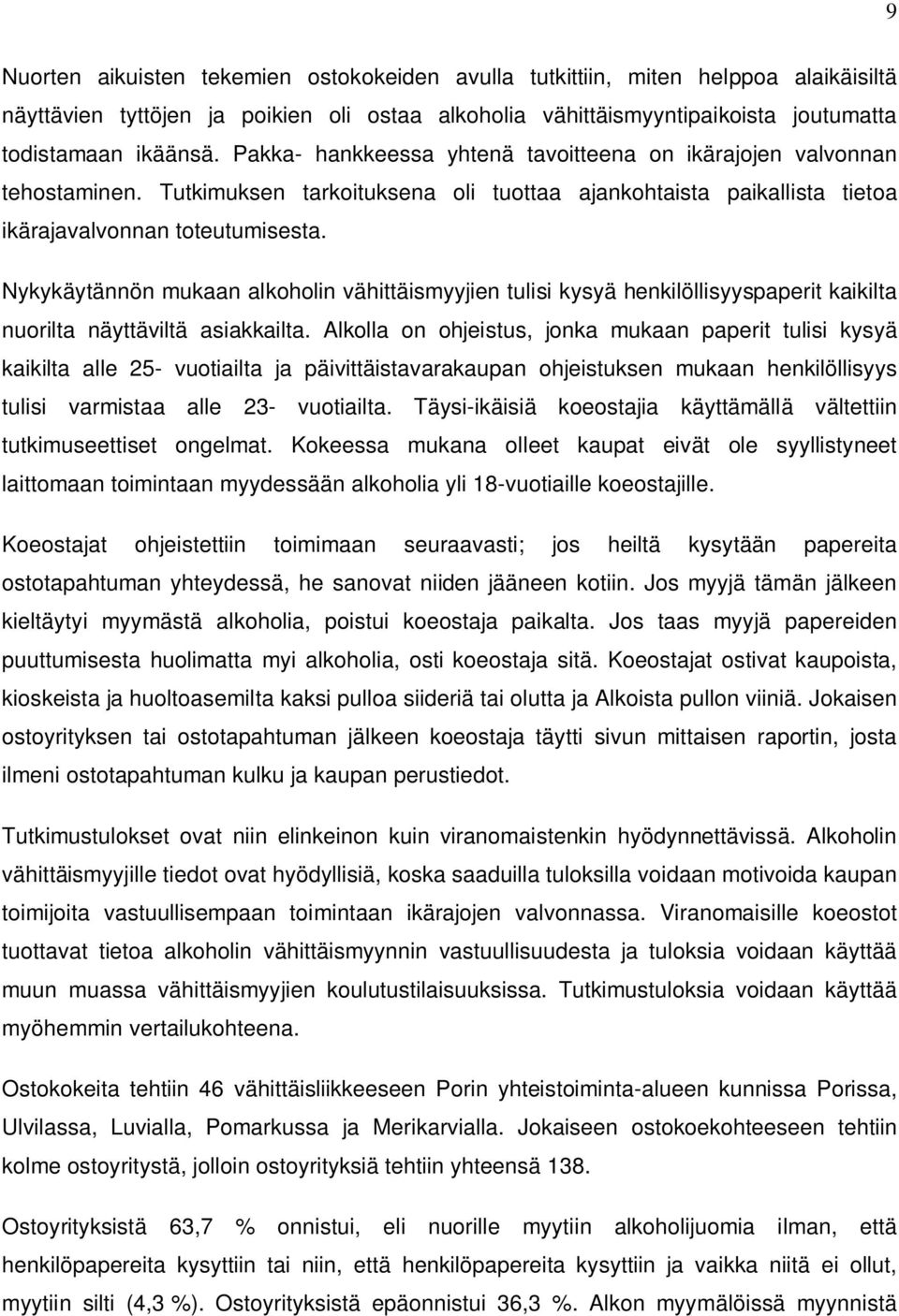 Nykykäytännön mukaan alkoholin vähittäismyyjien tulisi kysyä henkilöllisyyspaperit kaikilta nuorilta näyttäviltä asiakkailta.