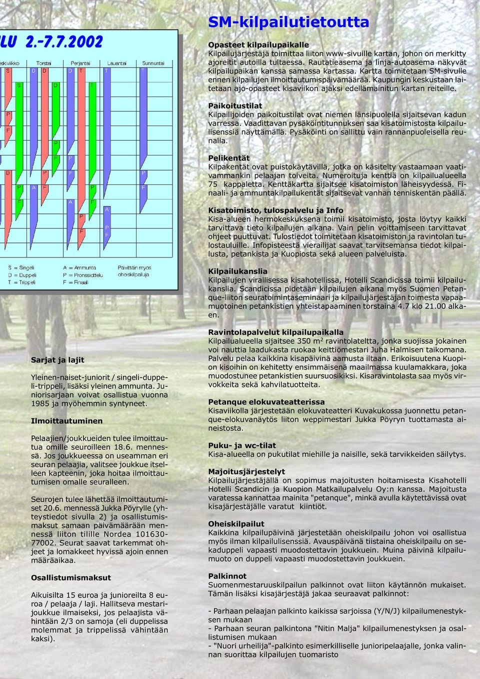 Kaupungin keskustaan laitetaan ajo-opasteet kisaviikon ajaksi edellämainitun kartan reiteille. Paikoitustilat Kilpailijoiden paikoitustilat ovat niemen länsipuolella sijaitsevan kadun varressa.