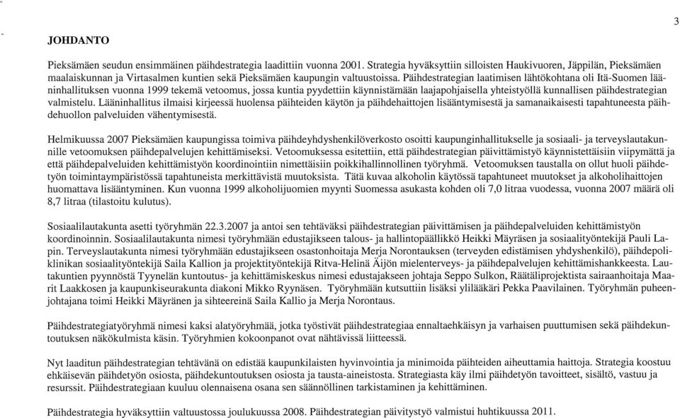 Päihdestrategian laatimisen lähtökohtana oli Itä-Suomen lää ninhallituksen vuonna 1999 tekemä vetoomus, jossa kuntia pyydettiin käynnistämään laajapohjaisella yhteistyöllä kunnallisen