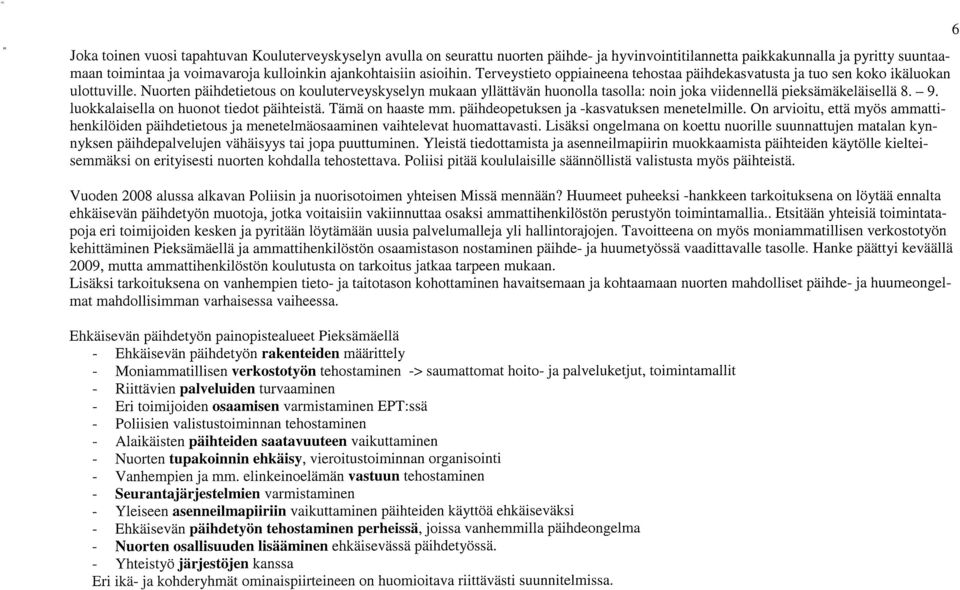 Nuorten päihdetietous on kouluterveyskyselyn mukaan yllättävän huonolla tasolla: noin joka viidennellä pieksämäkeläisellä 8. 9. luokkalaisella on huonot tiedot päihteistä. Tämä on haaste mm.