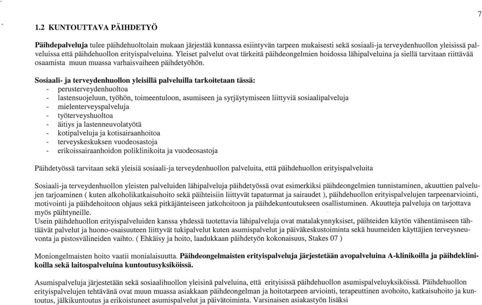 Sosiaali- ja terveydenhuollon yleisillä palveluilla tarkoitetaan tässä: - perusterveydenhuoltoa - lastensuojeluun, työhön, toimeentuloon, asumiseen ja syrjäytymiseen liittyviä sosiaalipalveluja -