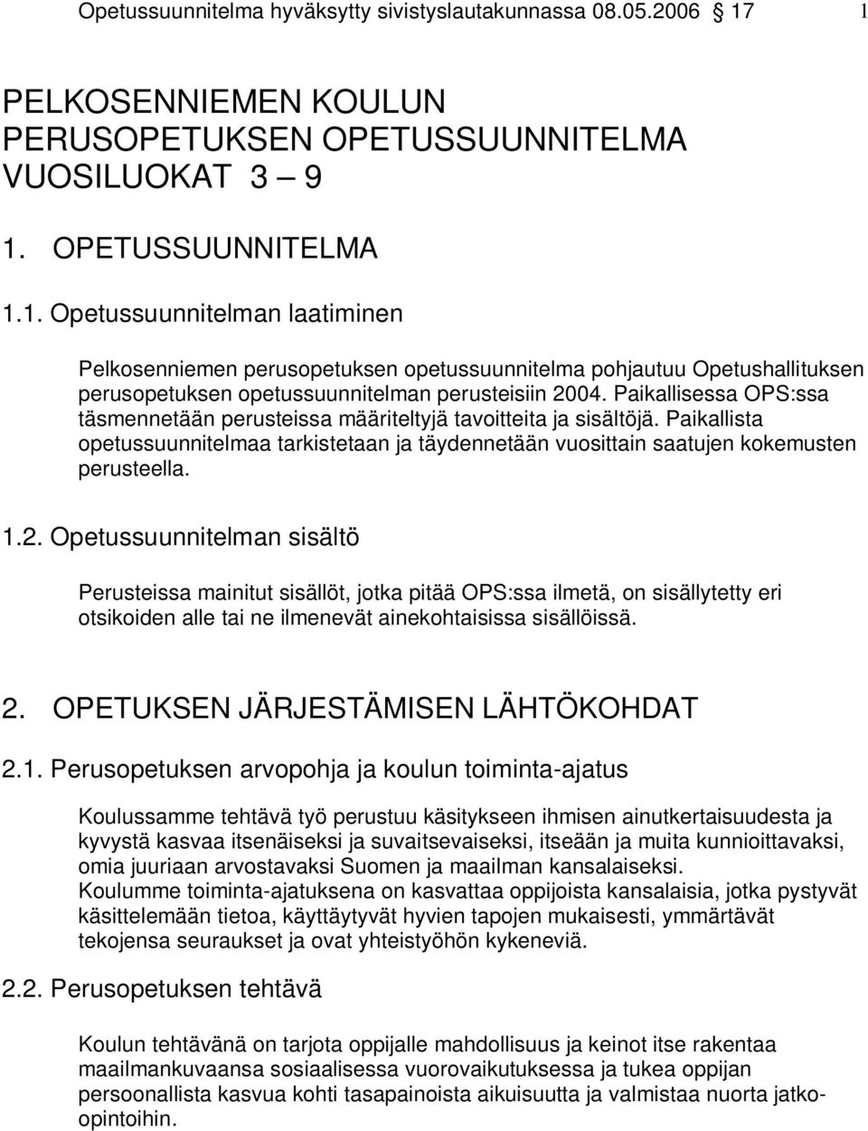 Paikallisessa OPS:ssa täsmennetään perusteissa määriteltyjä tavoitteita ja sisältöjä. Paikallista opetussuunnitelmaa tarkistetaan ja täydennetään vuosittain saatujen kokemusten perusteella. 1.2.