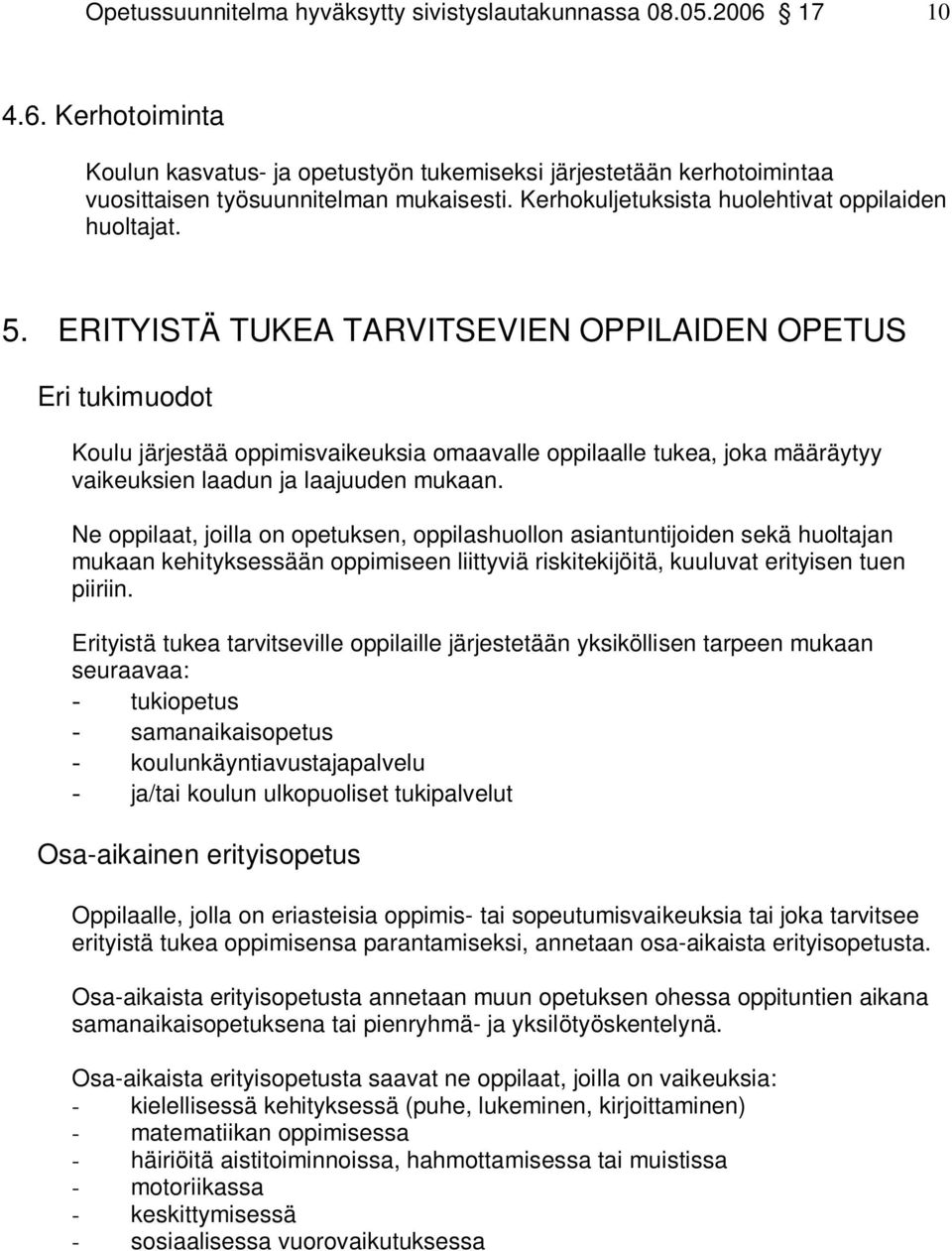 ERITYISTÄ TUKEA TARVITSEVIEN OPPILAIDEN OPETUS Eri tukimuodot Koulu järjestää oppimisvaikeuksia omaavalle oppilaalle tukea, joka määräytyy vaikeuksien laadun ja laajuuden mukaan.