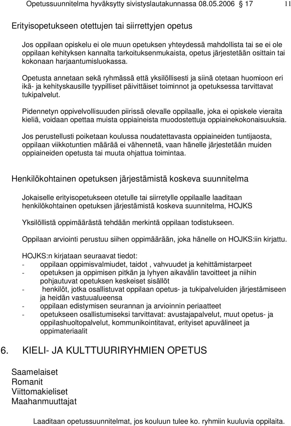 opetus järjestetään osittain tai kokonaan harjaantumisluokassa.