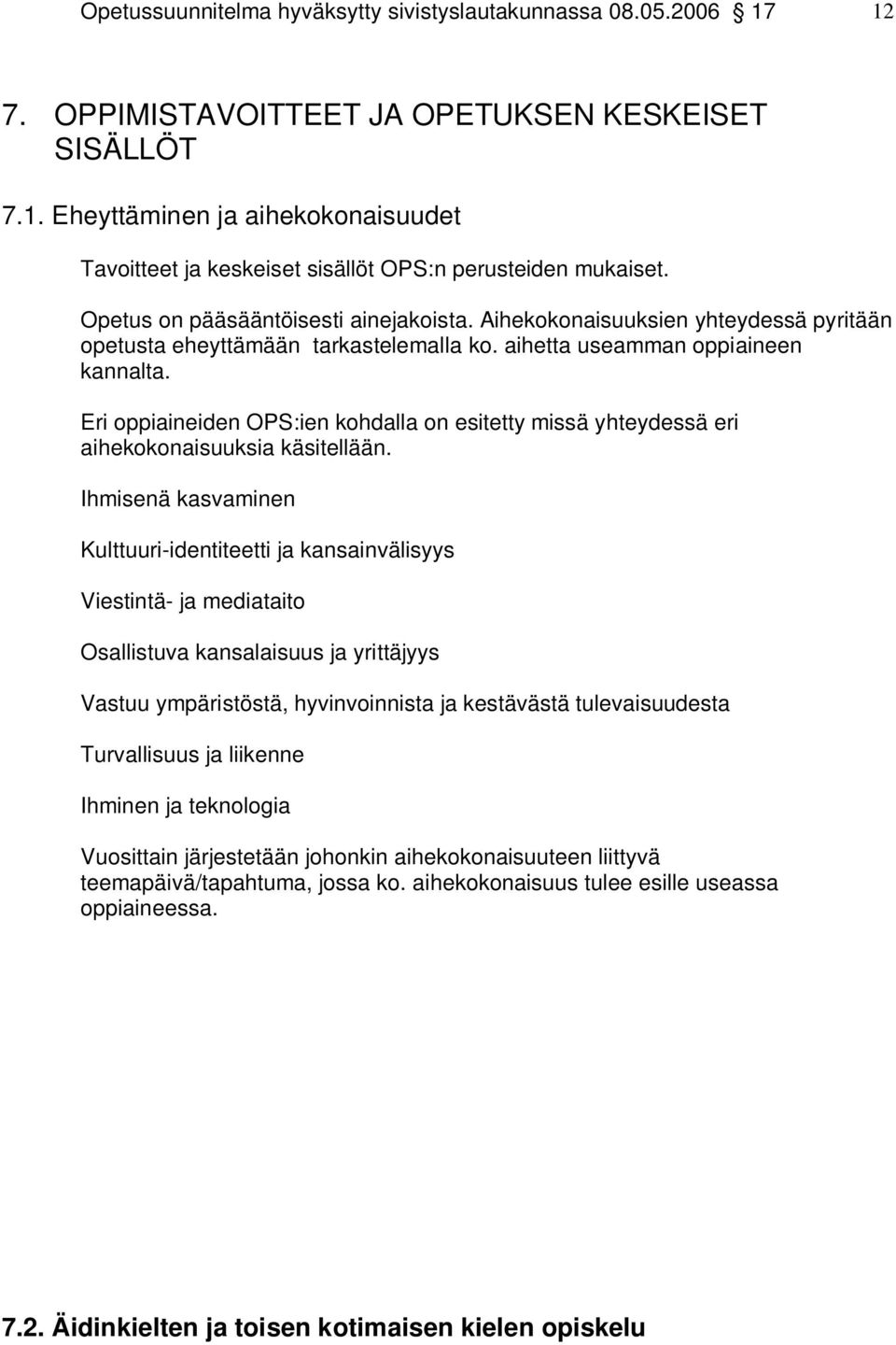 Eri oppiaineiden OPS:ien kohdalla on esitetty missä yhteydessä eri aihekokonaisuuksia käsitellään.