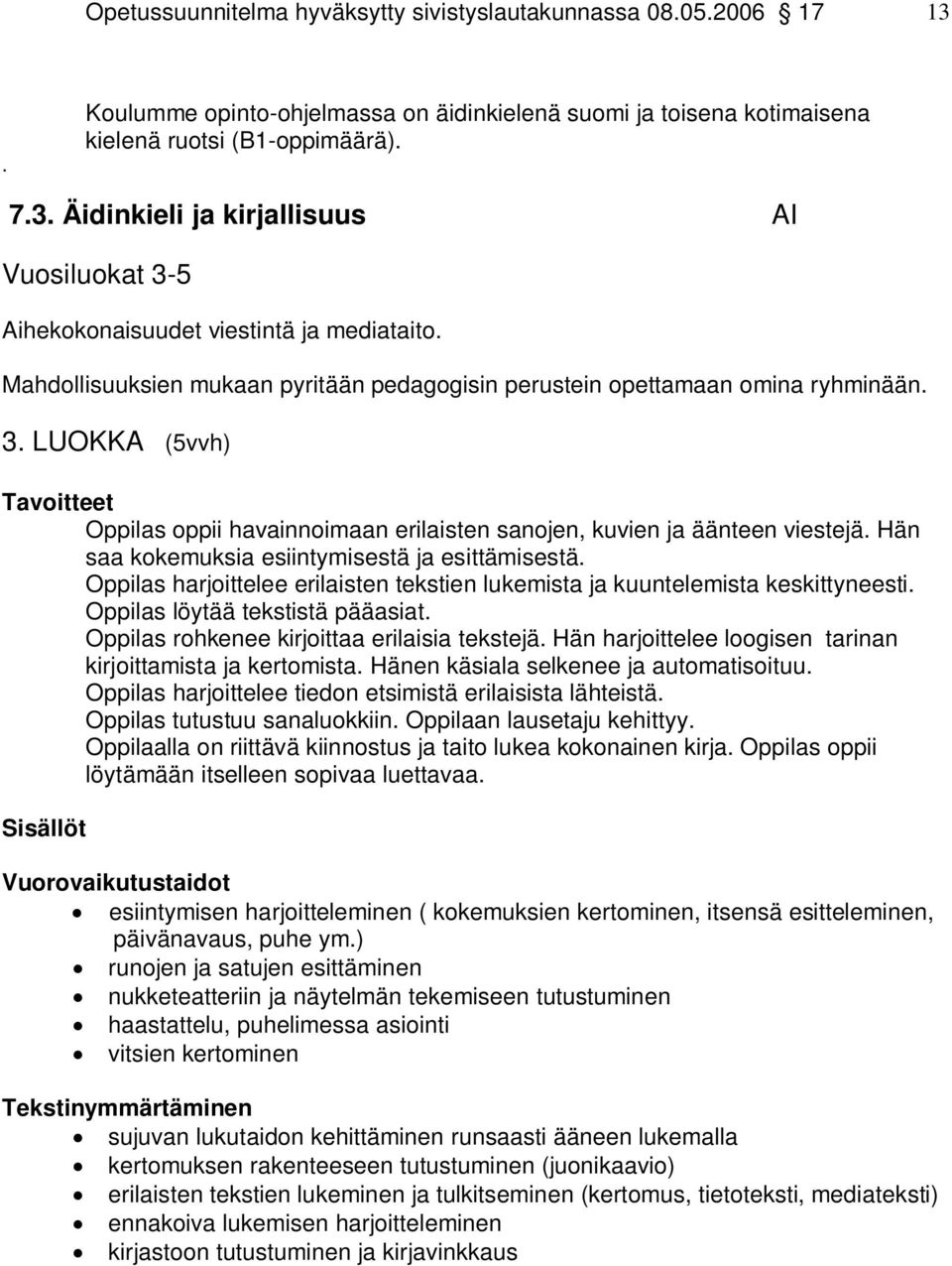 Hän saa kokemuksia esiintymisestä ja esittämisestä. Oppilas harjoittelee erilaisten tekstien lukemista ja kuuntelemista keskittyneesti. Oppilas löytää tekstistä pääasiat.