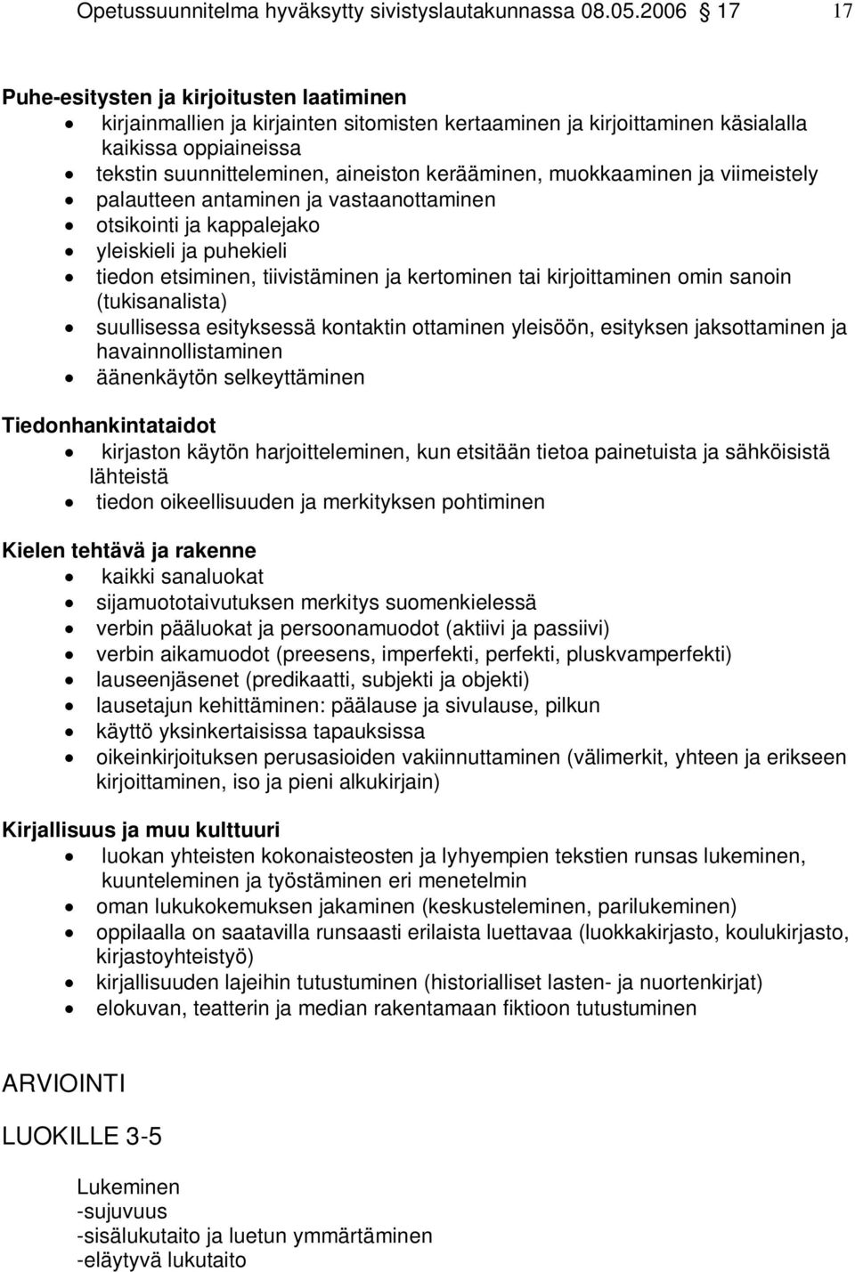 kerääminen, muokkaaminen ja viimeistely palautteen antaminen ja vastaanottaminen otsikointi ja kappalejako yleiskieli ja puhekieli tiedon etsiminen, tiivistäminen ja kertominen tai kirjoittaminen