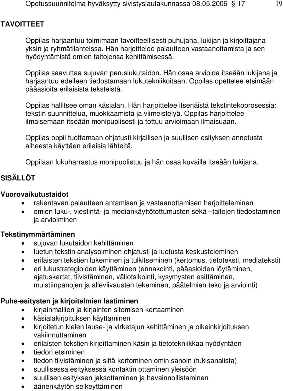 Hän osaa arvioida itseään lukijana ja harjaantuu edelleen tiedostamaan lukutekniikoitaan. Oppilas opettelee etsimään pääasioita erilaisista teksteistä. Oppilas hallitsee oman käsialan.