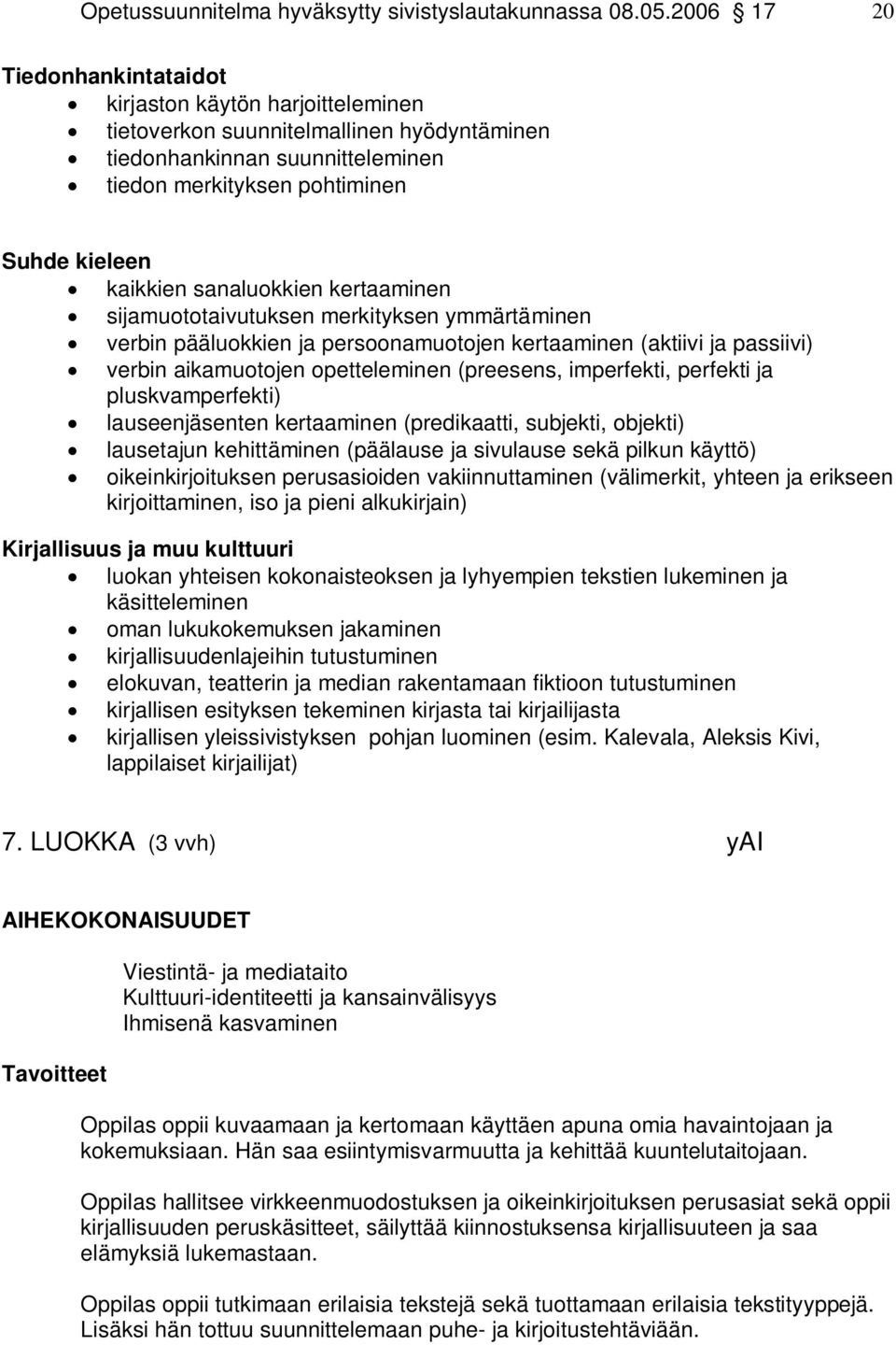 sanaluokkien kertaaminen sijamuototaivutuksen merkityksen ymmärtäminen verbin pääluokkien ja persoonamuotojen kertaaminen (aktiivi ja passiivi) verbin aikamuotojen opetteleminen (preesens,