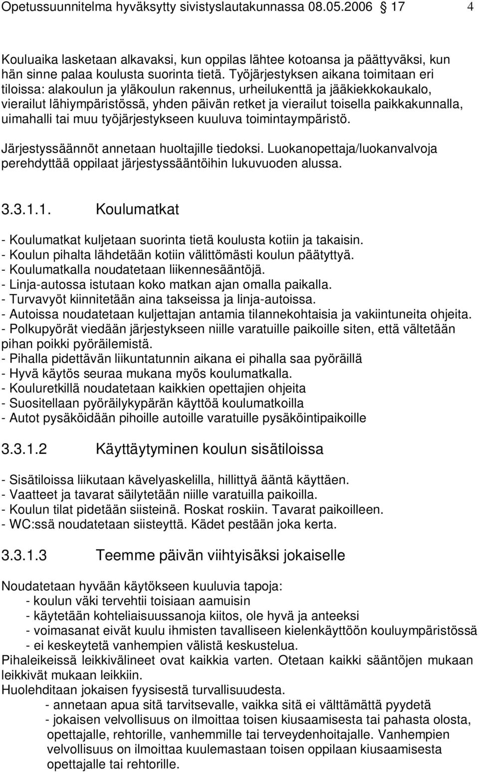 paikkakunnalla, uimahalli tai muu työjärjestykseen kuuluva toimintaympäristö. Järjestyssäännöt annetaan huoltajille tiedoksi.