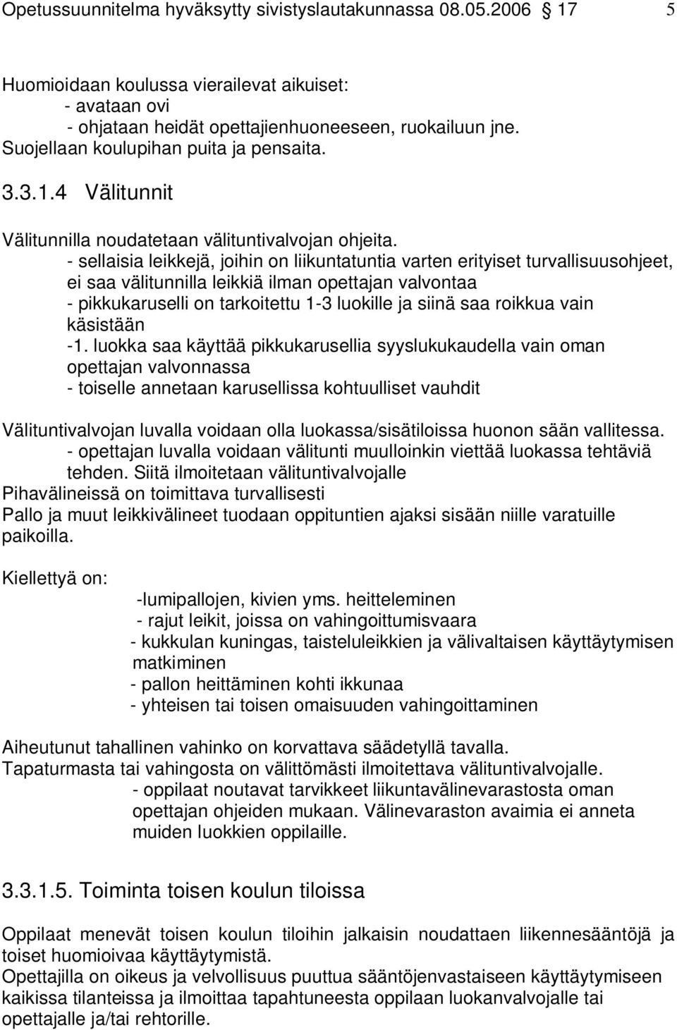 - sellaisia leikkejä, joihin on liikuntatuntia varten erityiset turvallisuusohjeet, ei saa välitunnilla leikkiä ilman opettajan valvontaa - pikkukaruselli on tarkoitettu 1-3 luokille ja siinä saa