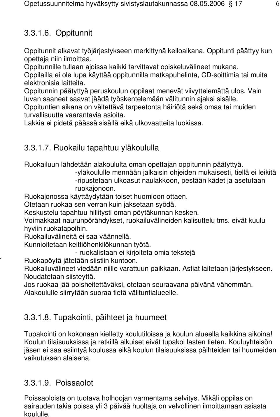 Oppitunnin päätyttyä peruskoulun oppilaat menevät viivyttelemättä ulos. Vain luvan saaneet saavat jäädä työskentelemään välitunnin ajaksi sisälle.