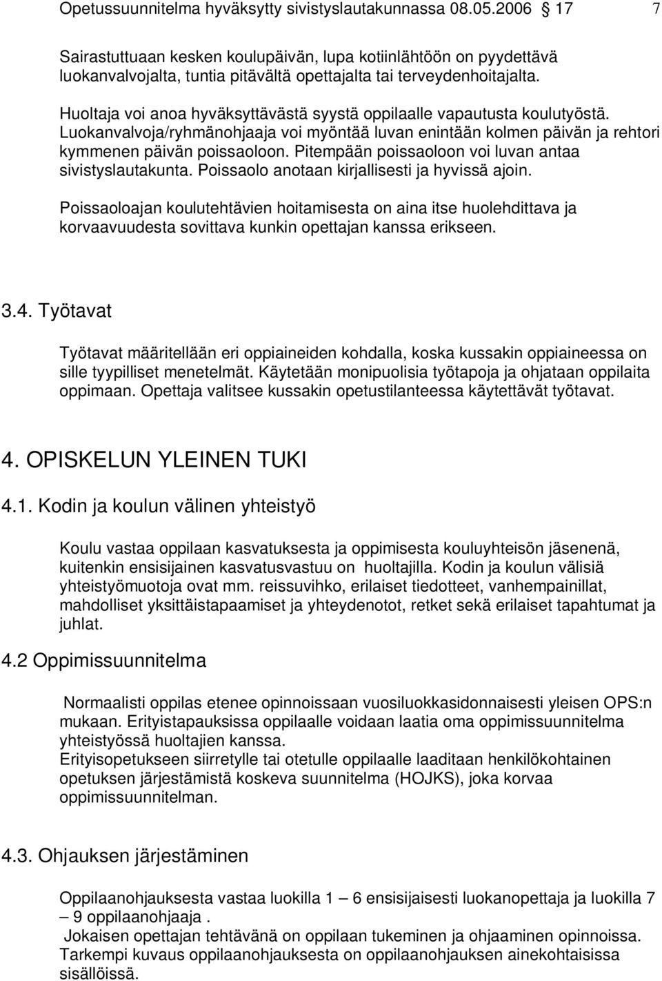 Huoltaja voi anoa hyväksyttävästä syystä oppilaalle vapautusta koulutyöstä. Luokanvalvoja/ryhmänohjaaja voi myöntää luvan enintään kolmen päivän ja rehtori kymmenen päivän poissaoloon.