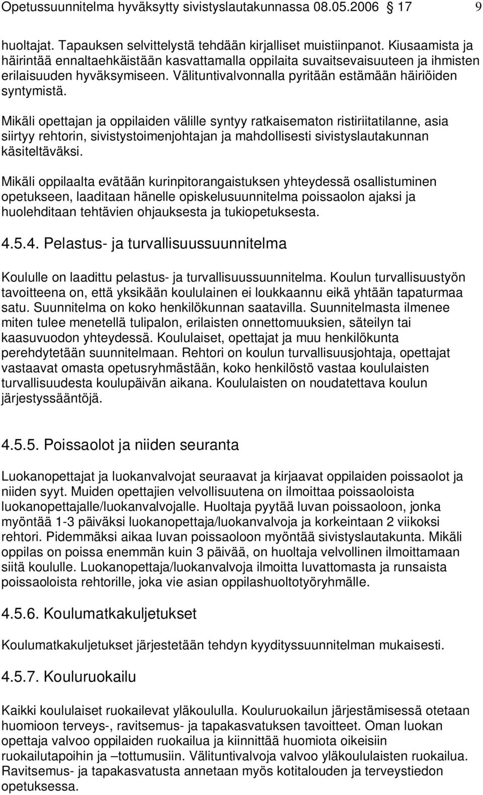 Mikäli opettajan ja oppilaiden välille syntyy ratkaisematon ristiriitatilanne, asia siirtyy rehtorin, sivistystoimenjohtajan ja mahdollisesti sivistyslautakunnan käsiteltäväksi.