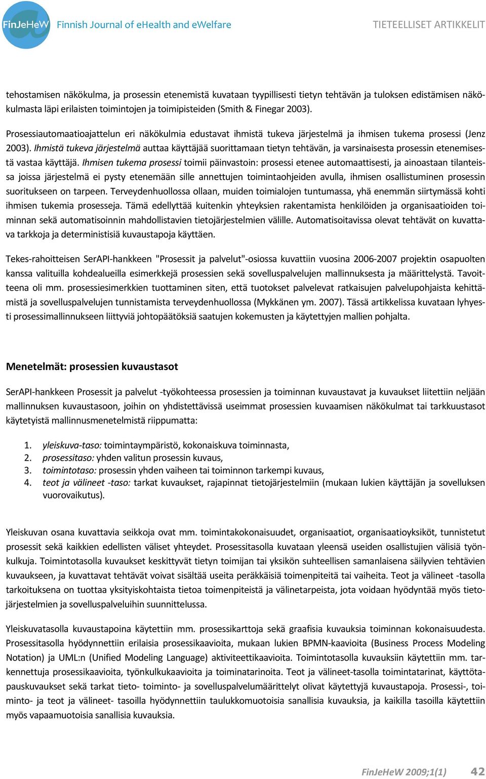 Ihmistä tukeva järjestelmä auttaa käyttäjää suorittamaan tietyn tehtävän, ja varsinaisesta prosessin etenemisestä vastaa käyttäjä.