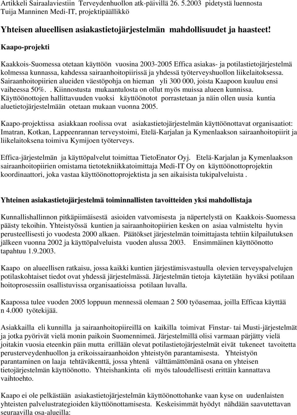 Kaapo-projekti Kaakkois-Suomessa otetaan käyttöön vuosina 2003-2005 Effica asiakas- ja potilastietojärjestelmä kolmessa kunnassa, kahdessa sairaanhoitopiirissä ja yhdessä työterveyshuollon