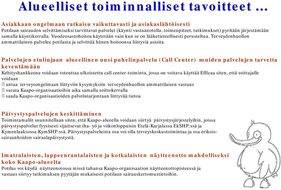 Terveydenhuollon ammattilainen palvelee potilasta ja selvittää hänen hoitoonsa liittyviä asioita Palvelujen etulinjaan alueellinen uusi puhelinpalvelu (Call Center) muiden palvelujen tarvetta