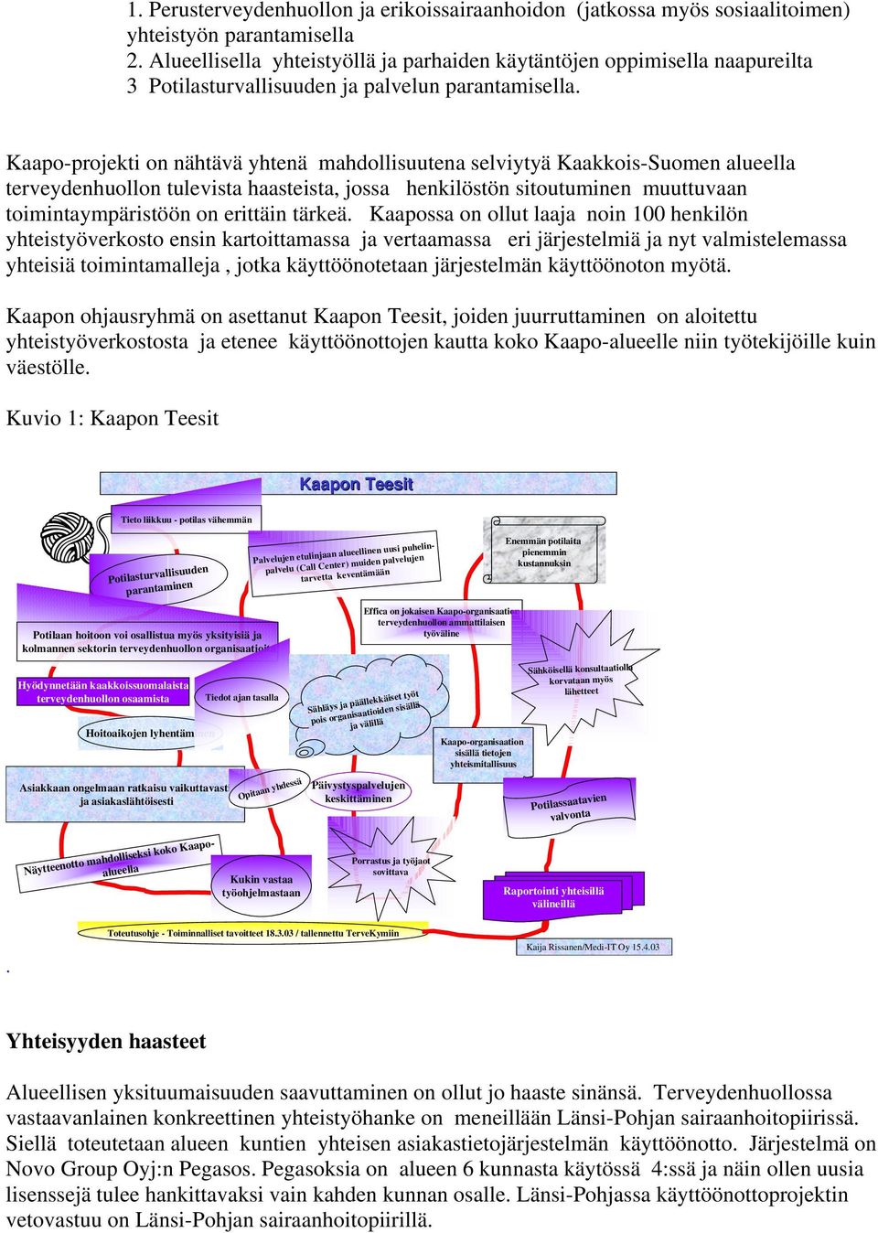 Kaapo-projekti on nähtävä yhtenä mahdollisuutena selviytyä Kaakkois-Suomen alueella terveydenhuollon tulevista haasteista, jossa henkilöstön sitoutuminen muuttuvaan toimintaympäristöön on erittäin