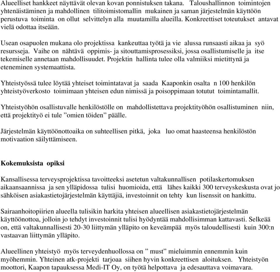 Konkreettiset toteutukset antavat vielä odottaa itseään. Usean osapuolen mukana olo projektissa kankeuttaa työtä ja vie alussa runsaasti aikaa ja syö resursseja.