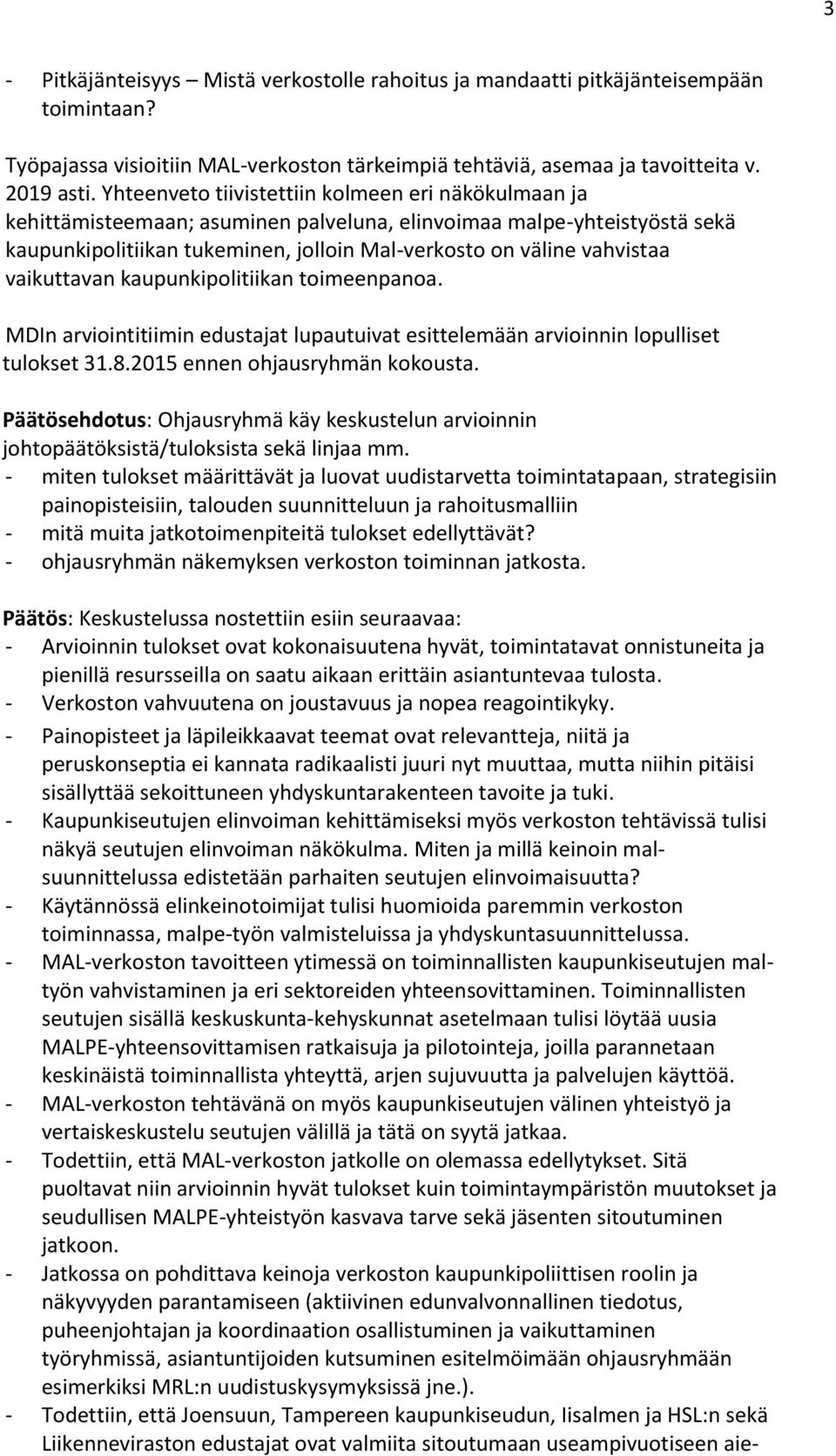 vaikuttavan kaupunkipolitiikan toimeenpanoa. MDIn arviointitiimin edustajat lupautuivat esittelemään arvioinnin lopulliset tulokset 31.8.2015 ennen ohjausryhmän kokousta.