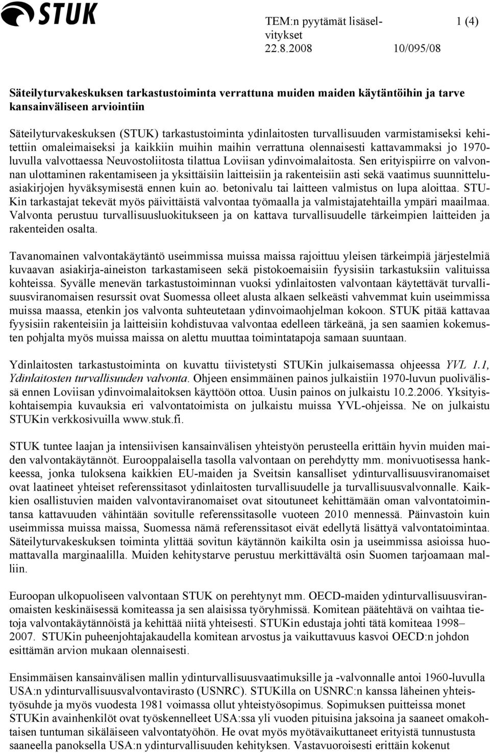 turvallisuuden varmistamiseksi kehitettiin omaleimaiseksi ja kaikkiin muihin maihin verrattuna olennaisesti kattavammaksi jo 1970- luvulla valvottaessa Neuvostoliitosta tilattua Loviisan