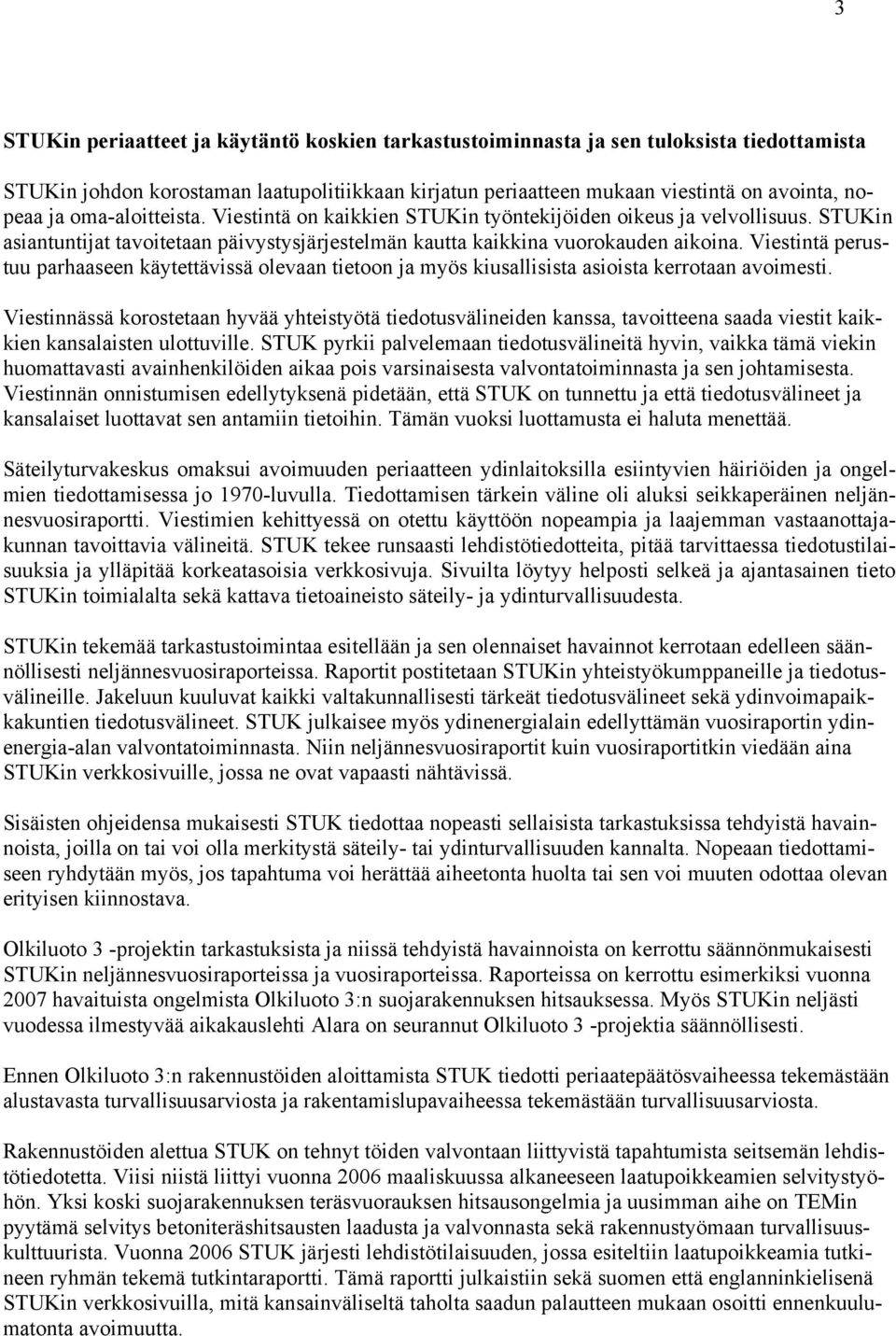 Viestintä perustuu parhaaseen käytettävissä olevaan tietoon ja myös kiusallisista asioista kerrotaan avoimesti.