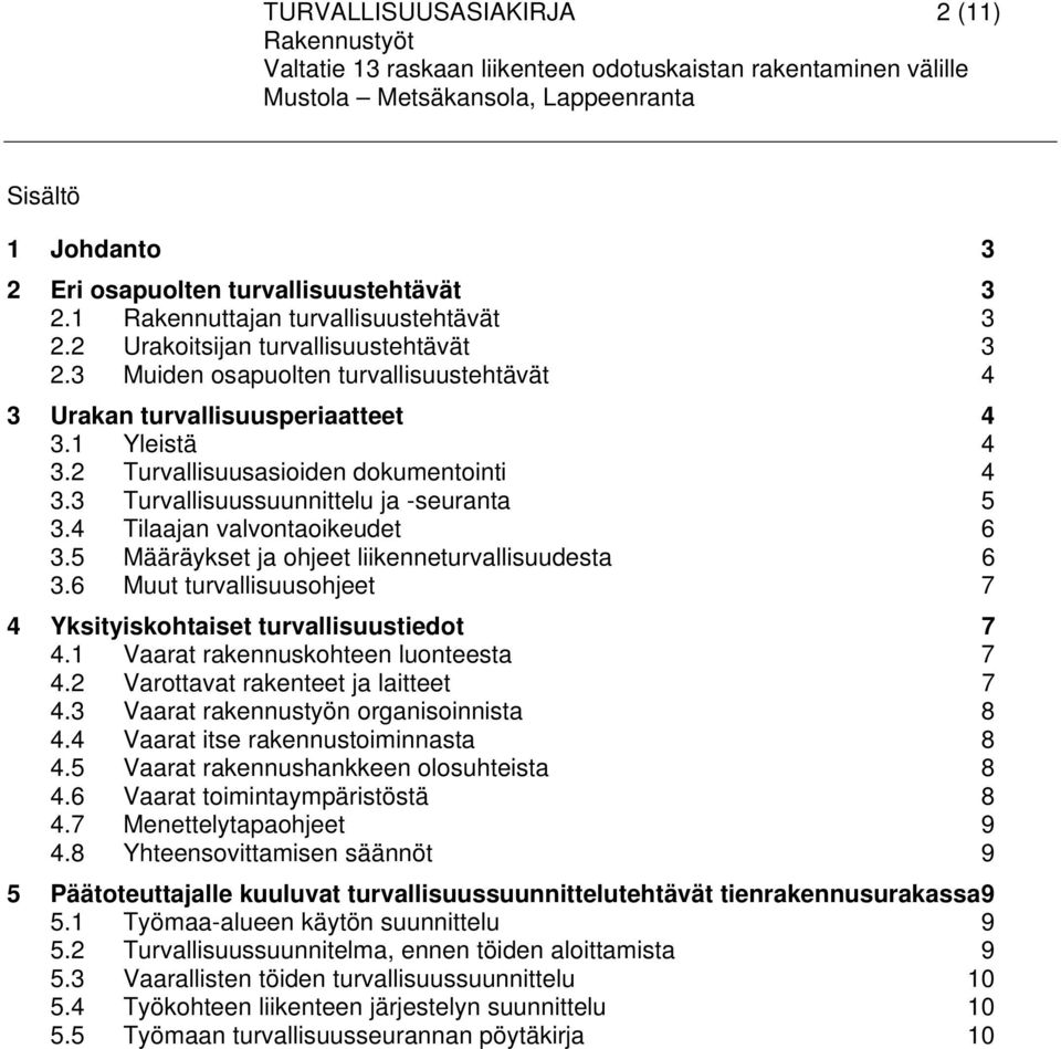 4 Tilaajan valvontaoikeudet 6 3.5 Määräykset ja ohjeet liikenneturvallisuudesta 6 3.6 Muut turvallisuusohjeet 7 4 Yksityiskohtaiset turvallisuustiedot 7 4.1 Vaarat rakennuskohteen luonteesta 7 4.