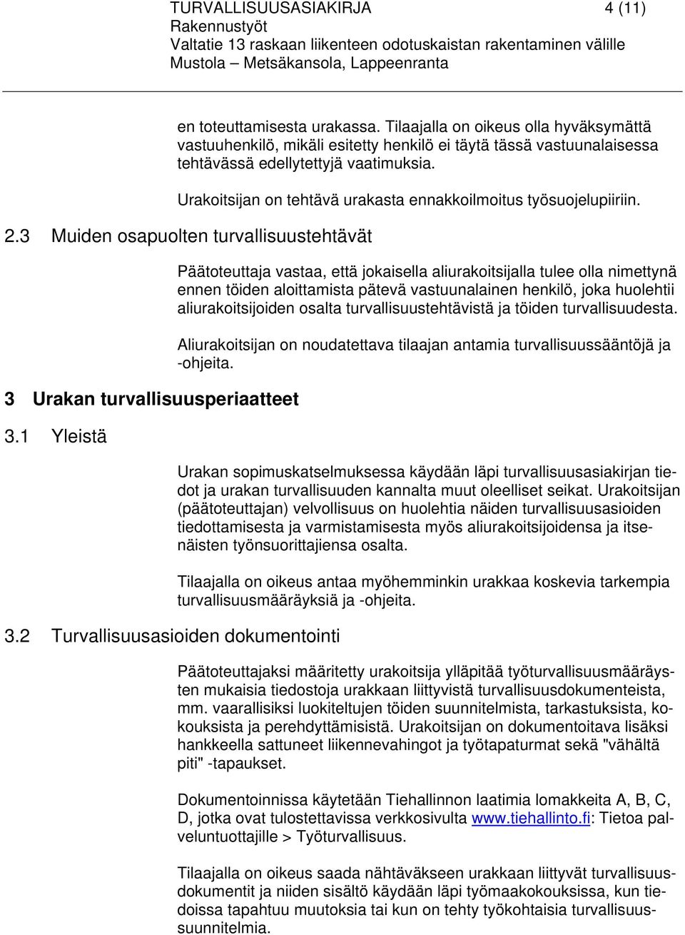 Urakoitsijan on tehtävä urakasta ennakkoilmoitus työsuojelupiiriin. 2.3 Muiden osapuolten turvallisuustehtävät 3 Urakan turvallisuusperiaatteet 3.1 Yleistä 3.