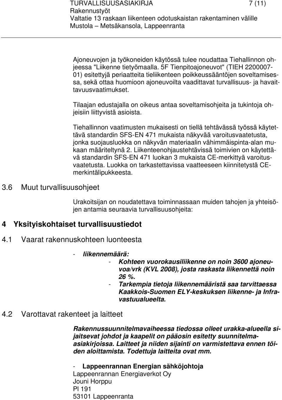 5F Tienpitoajoneuvot" (TIEH 2200007-01) esitettyjä periaatteita tieliikenteen poikkeussääntöjen soveltamisessa, sekä ottaa huomioon ajoneuvoilta vaadittavat turvallisuus- ja havaittavuusvaatimukset.