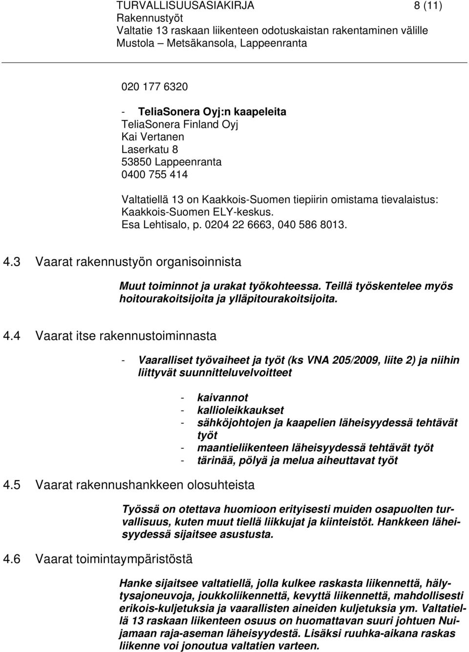 Teillä työskentelee myös hoitourakoitsijoita ja ylläpitourakoitsijoita. 4.