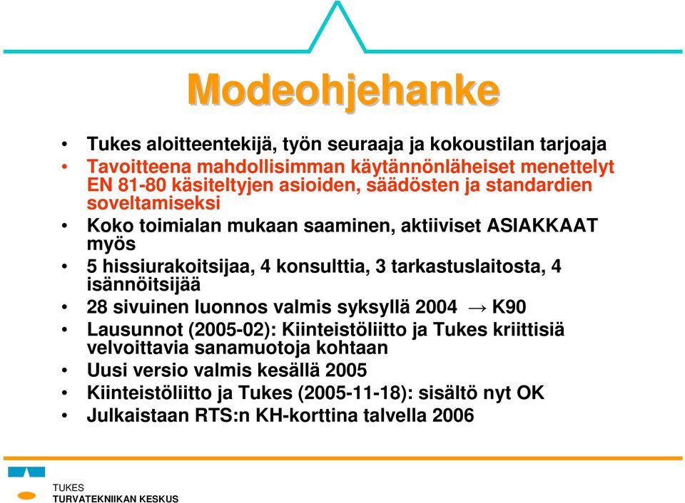 konsulttia, 3 tarkastuslaitosta, 4 isännöitsijää 28 sivuinen luonnos valmis syksyllä 2004 K90 Lausunnot (2005-02): Kiinteistöliitto ja Tukes