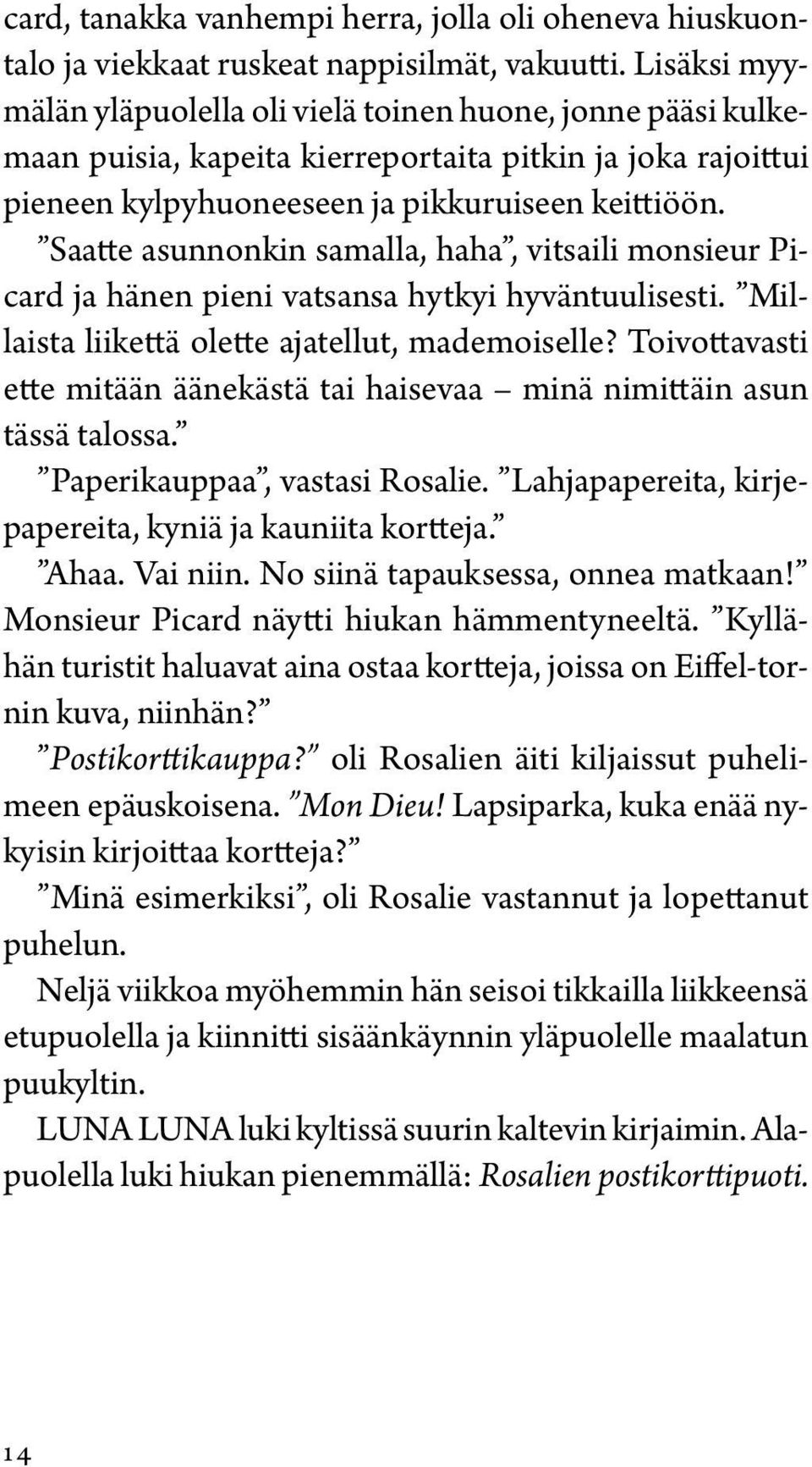 Saatte asunnonkin samalla, haha, vitsaili monsieur Picard ja hänen pieni vatsansa hytkyi hyväntuulisesti. Millaista liikettä olette ajatellut, mademoiselle?