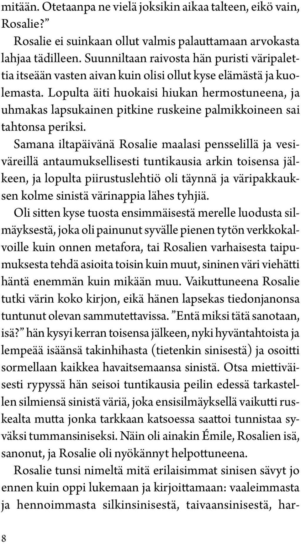 Lopulta äiti huokaisi hiukan hermostuneena, ja uhmakas lapsukainen pitkine ruskeine palmikkoineen sai tahtonsa periksi.