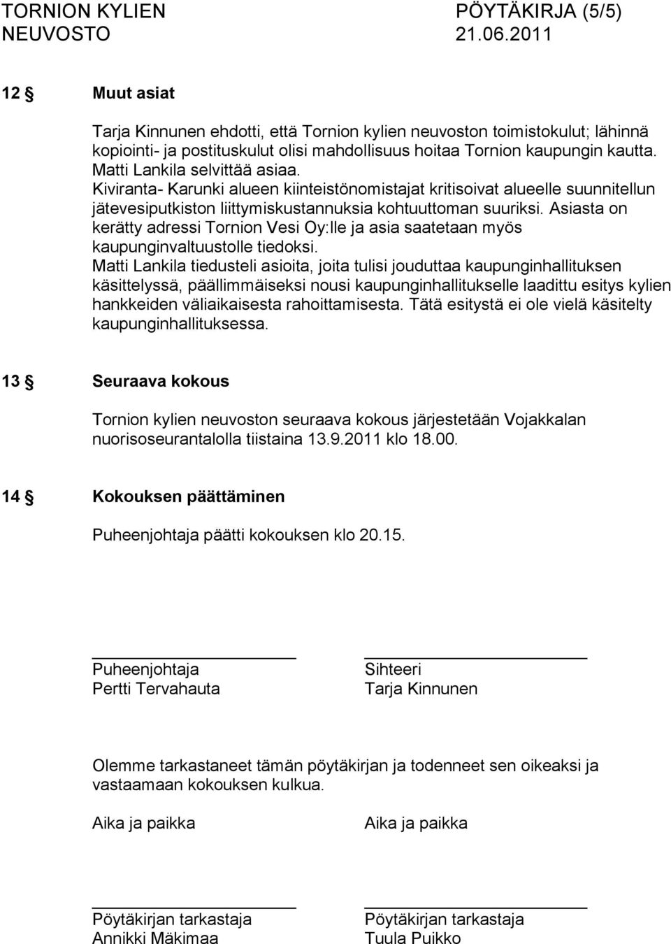 Asiasta on kerätty adressi Tornion Vesi Oy:lle ja asia saatetaan myös kaupunginvaltuustolle tiedoksi.