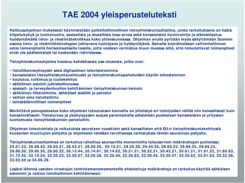 Ohjelman avulla pyritään myös säilyttämään Suomen asema tieto- ja viestintäteknologian johtavana tuottajana ja hyödyntäjänä.