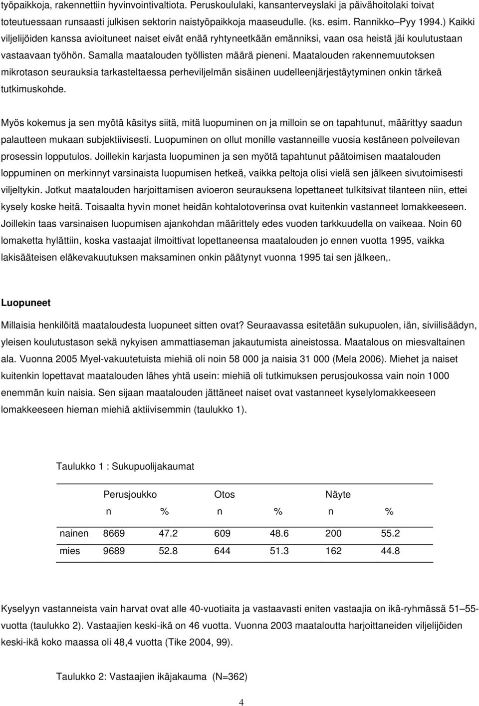 Maatalouden rakennemuutoksen mikrotason seurauksia tarkasteltaessa perheviljelmän sisäinen uudelleenjärjestäytyminen onkin tärkeä tutkimuskohde.