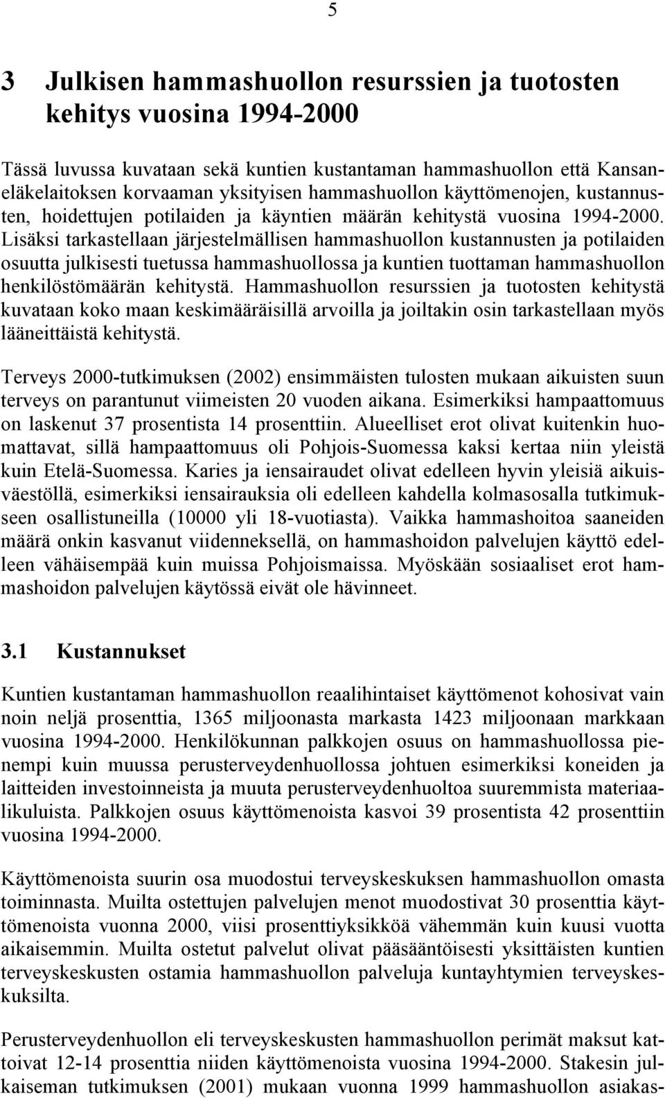 Lisäksi tarkastellaan järjestelmällisen hammashuollon kustannusten ja potilaiden osuutta julkisesti tuetussa hammashuollossa ja kuntien tuottaman hammashuollon henkilöstömäärän kehitystä.