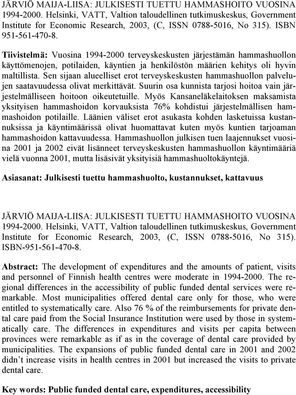 Tiivistelmä: Vuosina 1994-2000 terveyskeskusten järjestämän hammashuollon käyttömenojen, potilaiden, käyntien ja henkilöstön määrien kehitys oli hyvin maltillista.