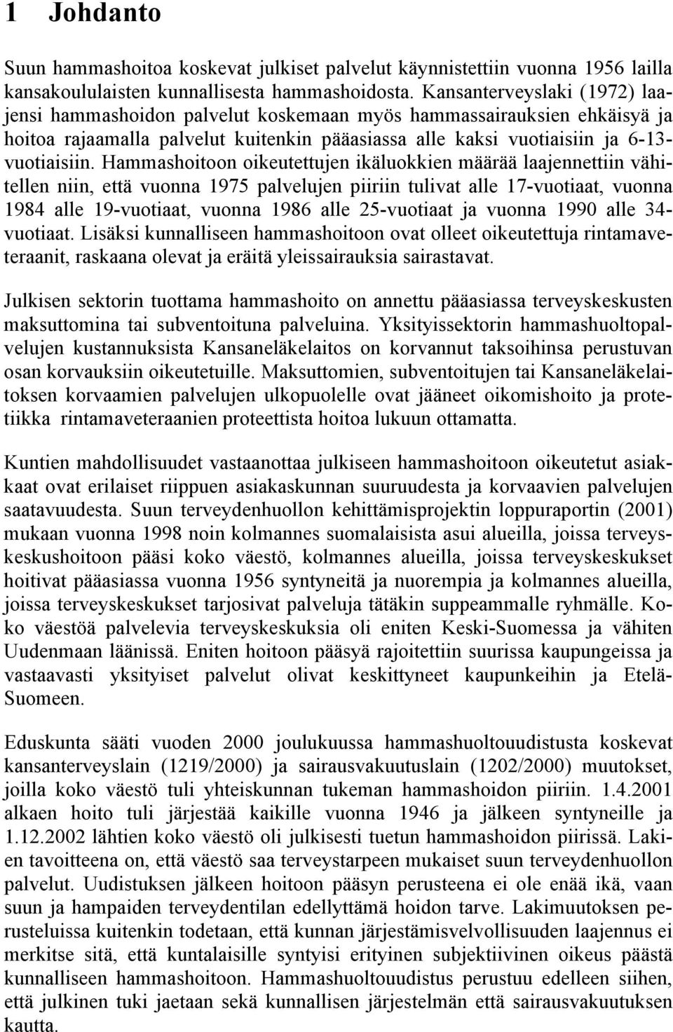 Hammashoitoon oikeutettujen ikäluokkien määrää laajennettiin vähitellen niin, että vuonna 1975 palvelujen piiriin tulivat alle 17-vuotiaat, vuonna 1984 alle 19-vuotiaat, vuonna 1986 alle 25-vuotiaat