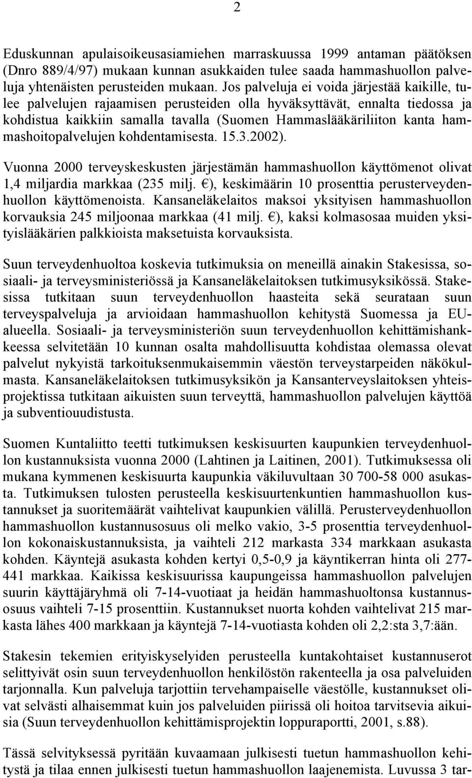 hammashoitopalvelujen kohdentamisesta. 15.3.2002). Vuonna 2000 terveyskeskusten järjestämän hammashuollon käyttömenot olivat 1,4 miljardia markkaa (235 milj.