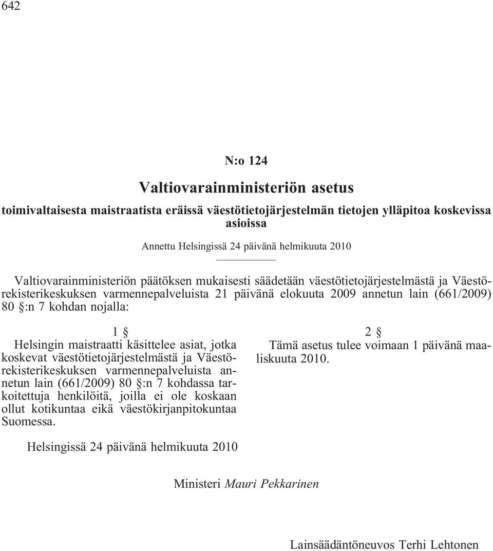 nojalla: 1 Helsingin maistraatti käsittelee asiat, jotka koskevat väestötietojärjestelmästä ja Väestörekisterikeskuksen varmennepalveluista annetun lain (661/2009) 80 :n 7 kohdassa tarkoitettuja