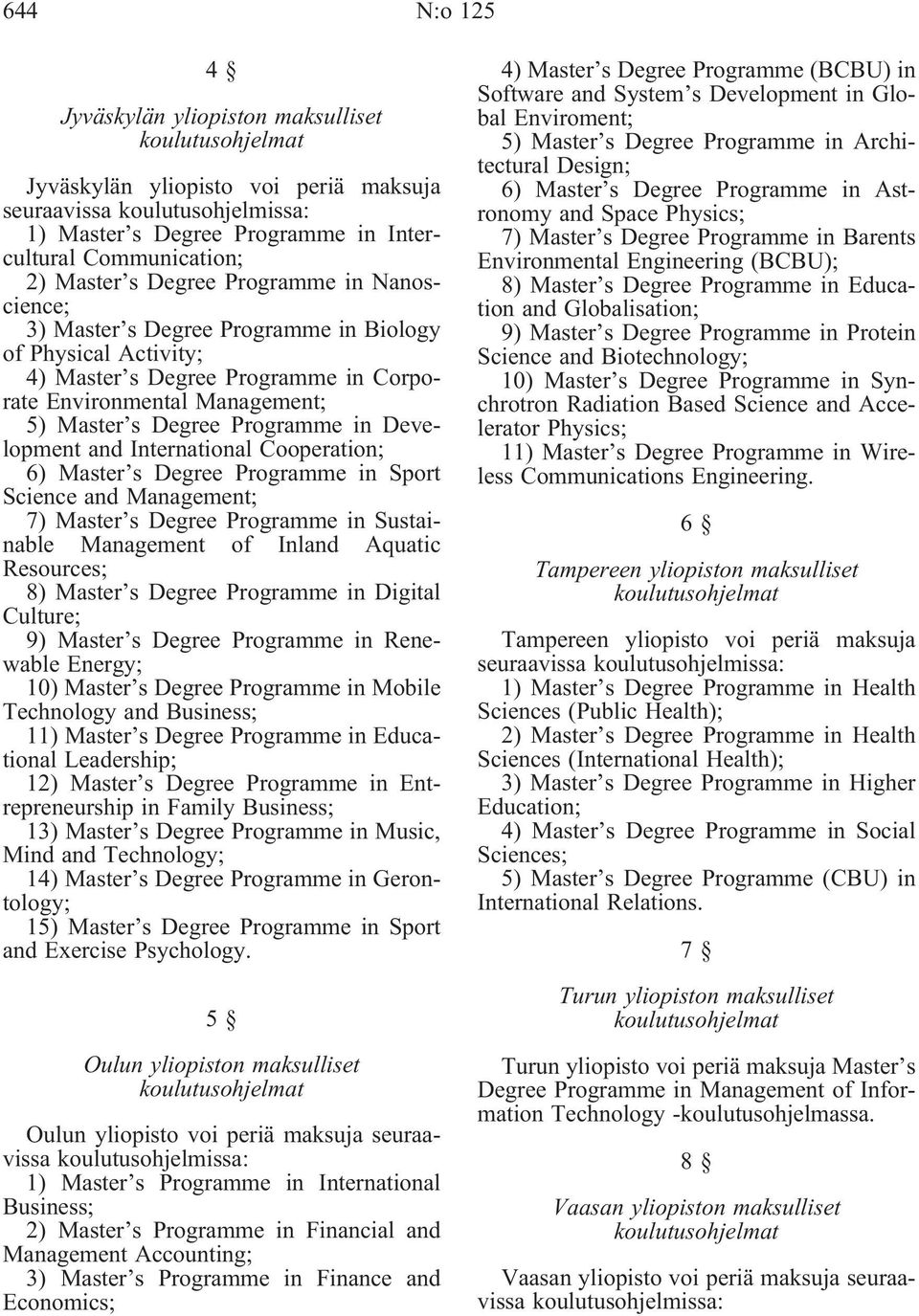 and International Cooperation; 6) Master s Degree Programme in Sport Science and Management; 7) Master s Degree Programme in Sustainable Management of Inland Aquatic Resources; 8) Master s Degree