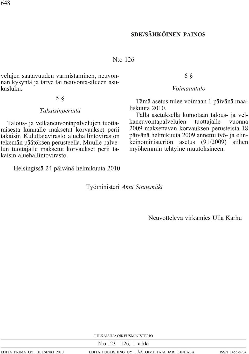 Muulle palvelun tuottajalle maksetut korvaukset perii takaisin aluehallintovirasto. 6 Voimaantulo Tämä asetus tulee voimaan 1 päivänä maaliskuuta 2010.