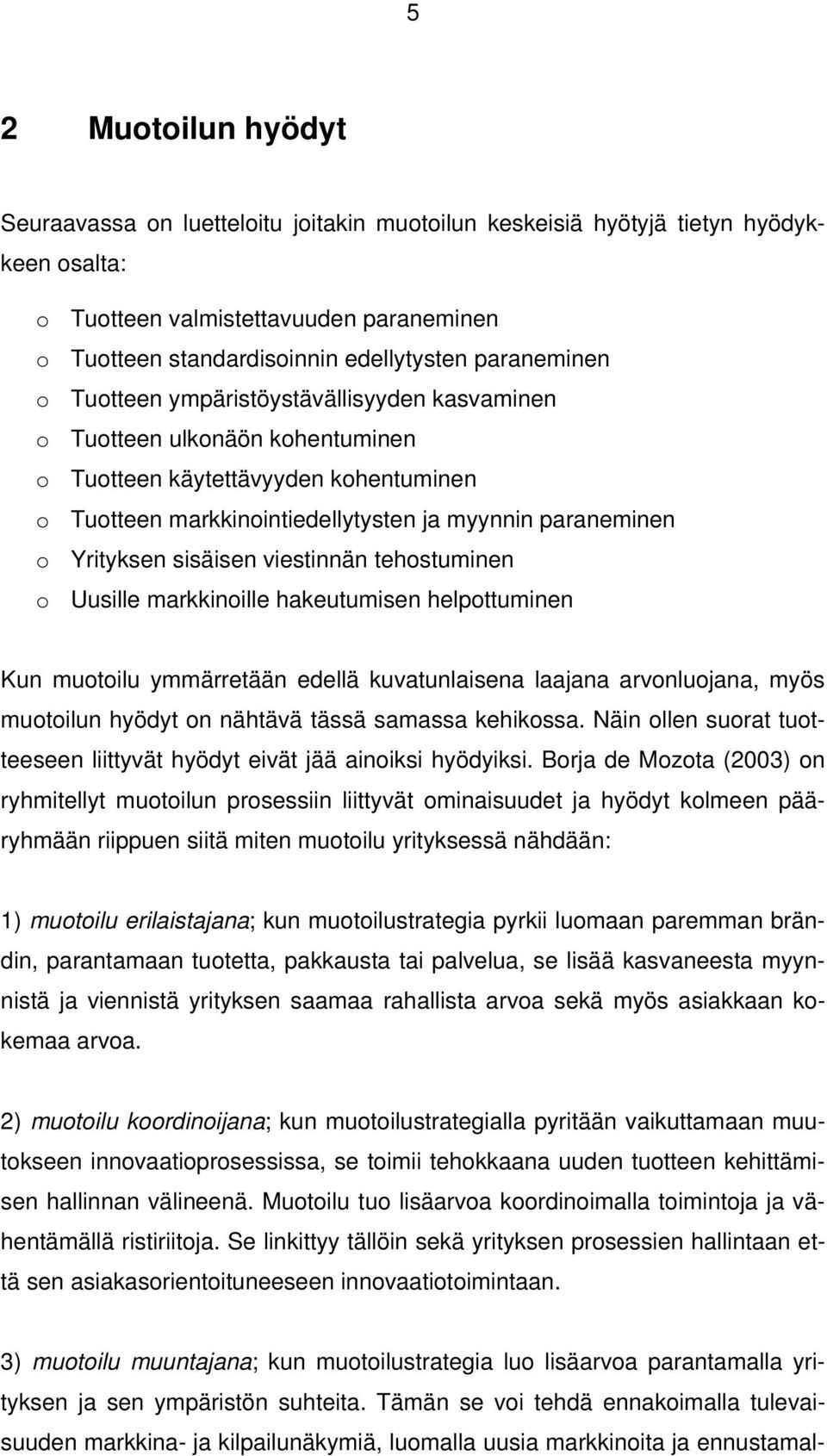 Yrityksen sisäisen viestinnän tehostuminen o Uusille markkinoille hakeutumisen helpottuminen Kun muotoilu ymmärretään edellä kuvatunlaisena laajana arvonluojana, myös muotoilun hyödyt on nähtävä