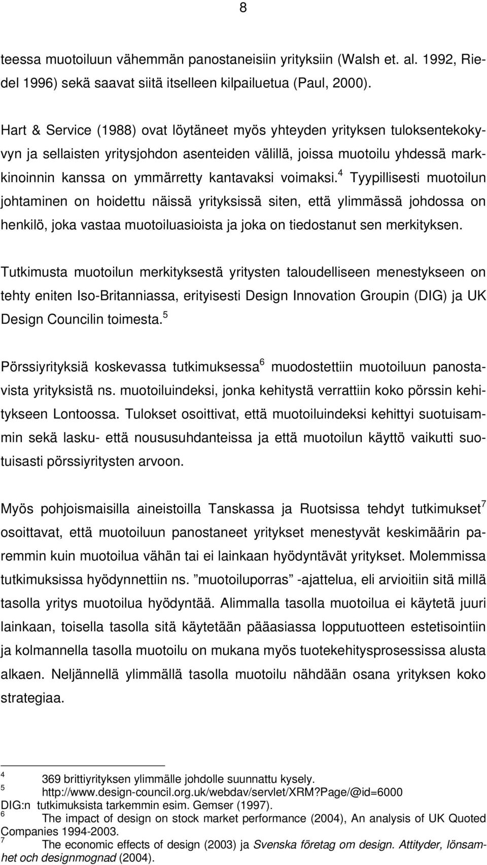 voimaksi. 4 Tyypillisesti muotoilun johtaminen on hoidettu näissä yrityksissä siten, että ylimmässä johdossa on henkilö, joka vastaa muotoiluasioista ja joka on tiedostanut sen merkityksen.