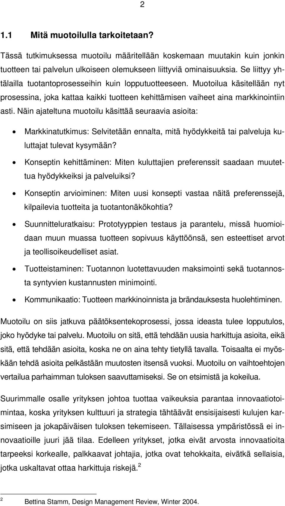 Näin ajateltuna muotoilu käsittää seuraavia asioita: Markkinatutkimus: Selvitetään ennalta, mitä hyödykkeitä tai palveluja kuluttajat tulevat kysymään?