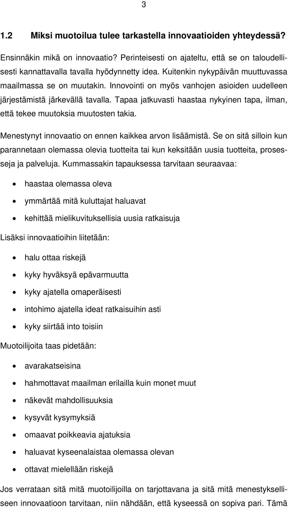 Tapaa jatkuvasti haastaa nykyinen tapa, ilman, että tekee muutoksia muutosten takia. Menestynyt innovaatio on ennen kaikkea arvon lisäämistä.