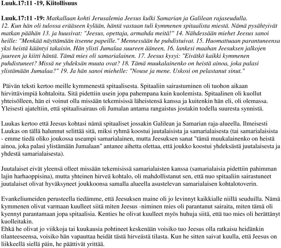 Nähdessään miehet Jeesus sanoi heille: "Menkää näyttämään itsenne papeille." Mennessään he puhdistuivat. 15. Huomattuaan parantuneensa yksi heistä kääntyi takaisin.